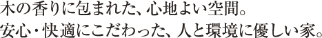 木の香りに包まれた、心地よい空間。安心・快適にこだわった、人と環境に優しい家